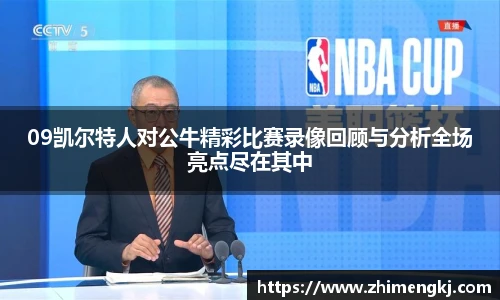 09凯尔特人对公牛精彩比赛录像回顾与分析全场亮点尽在其中