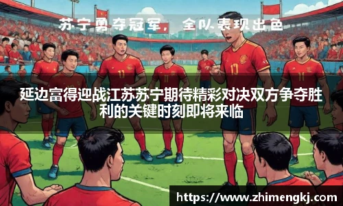 延边富得迎战江苏苏宁期待精彩对决双方争夺胜利的关键时刻即将来临